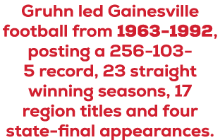 Gruhn led Gainesville football from 1963 1992, posting a 256 103 5 record, 23 straight winning seasons, 17 region tit...