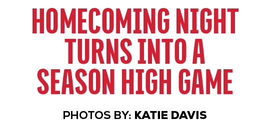 photoS by: katie DAVIS,homecoming night turns into a season high gam
