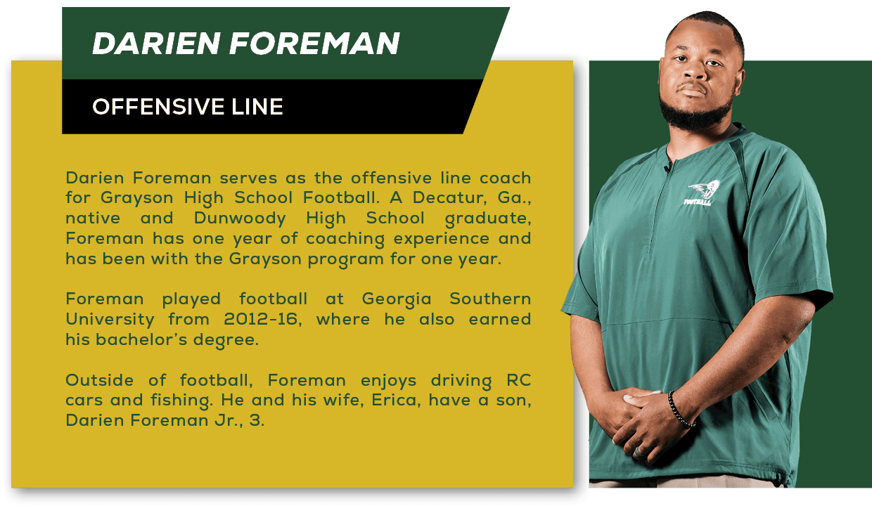 Darien Foreman serves as the offensive line coach for Grayson High School Football. A Decatur, Ga., native and Dunwoo...