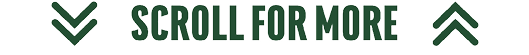 Dark green double downward and upward arrows flank the bold text “SCROLL FOR MORE" on a white background. Description generated by AI