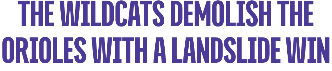 the wildcats demolish the orioles with a landslide win