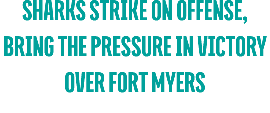 Sharks Strike on Offense, Bring the Pressure in Victory Over Fort Myers