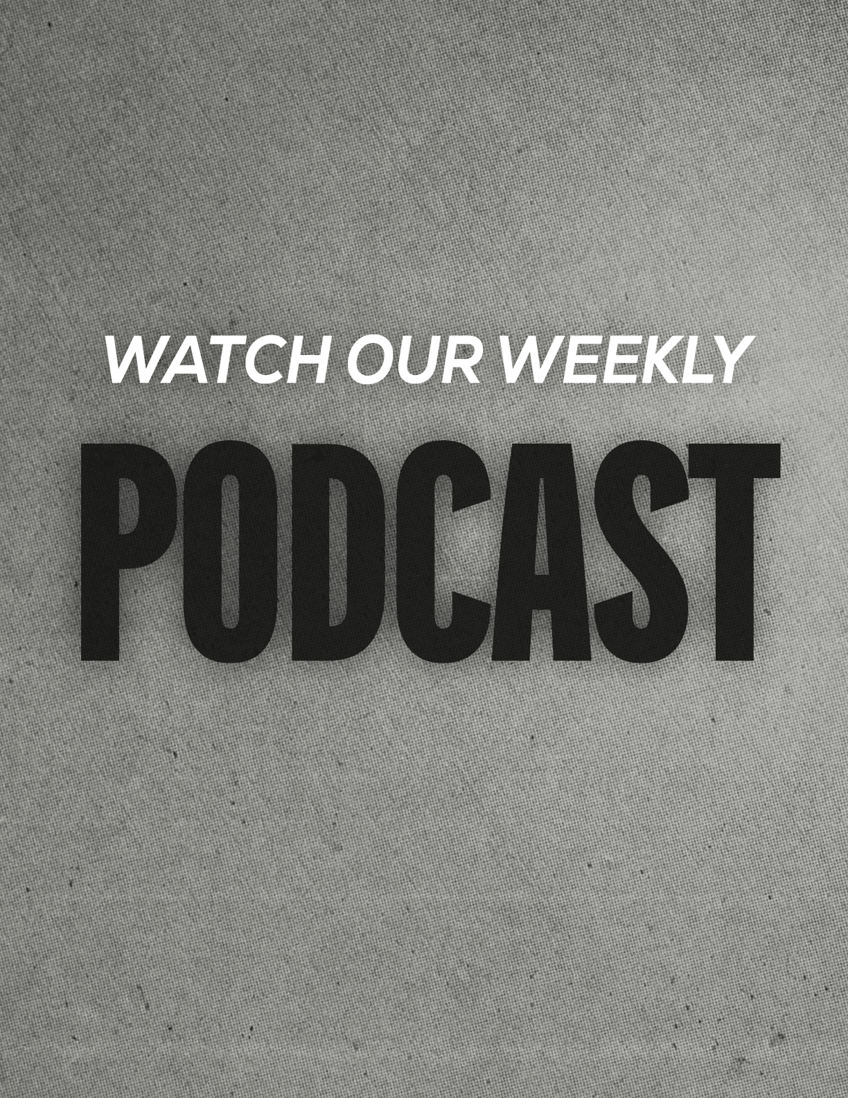The image features the text “WATCH OUR WEEKLY PODCAST" with "WATCH OUR WEEKLY" in white italicized font and "PODCAST" in large bold black letters on a textured gray background. Description generated by AI
