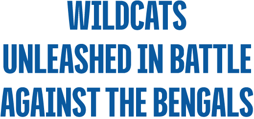 Wildcats Unleashed in battle Against the Bengals