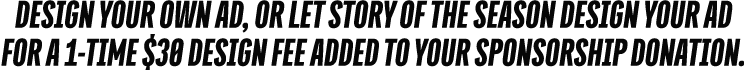 Design your own ad, or let Story of the Season design your ad for a 1 time $30 design fee added to your sponsorship d...