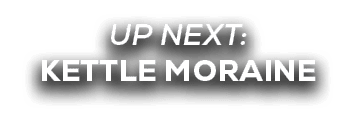 UP NEXT: Kettle Moraine