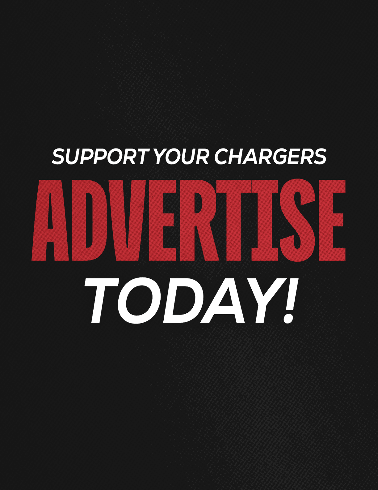 Support your Chargers by advertising today with bold red and white text on a black textured background. Description generated by AI