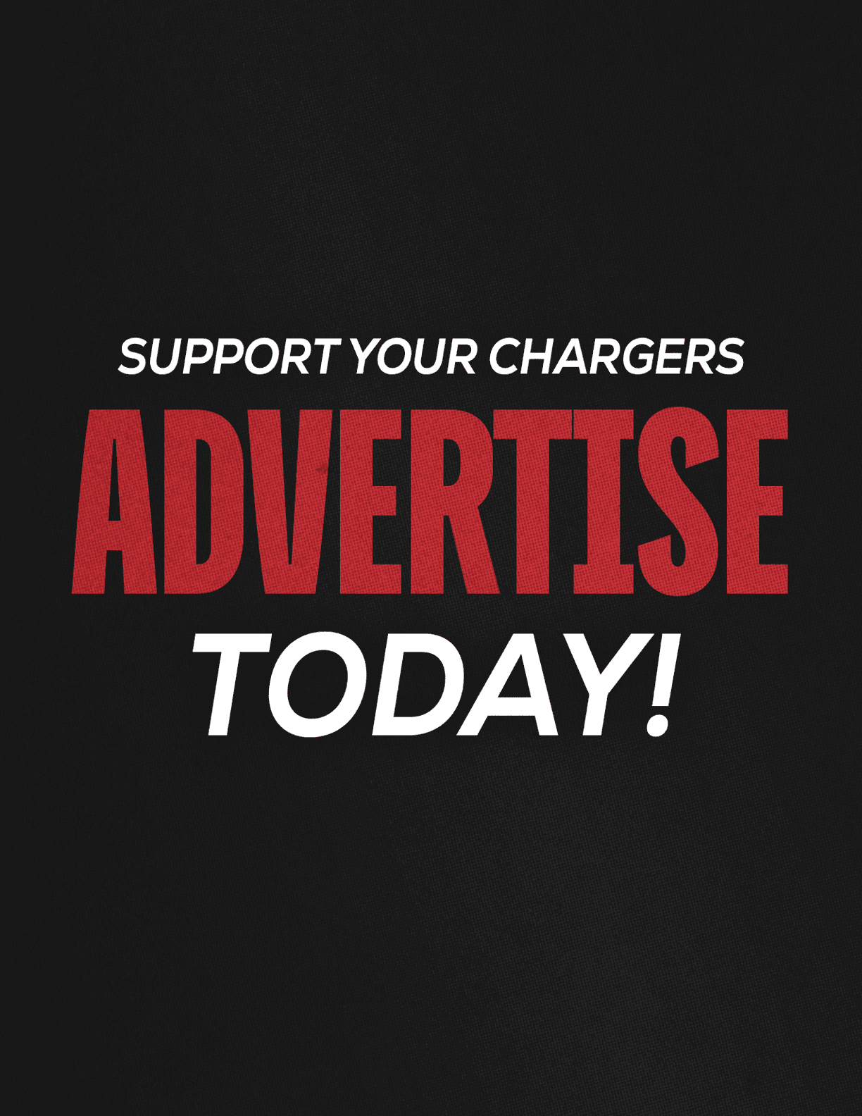 Support your Chargers by advertising today with bold red and white text on a black textured background. Description generated by AI