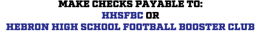 Make checks payable to: HHSFBC or Hebron High School Football Booster Club