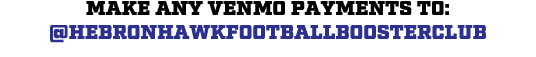 MAKE ANY VENmo PAYMENTS TO: @HebronHawkFootballBoosterClub