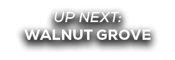 UP NEXT: Walnut Grove