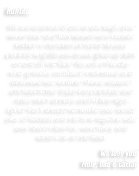 Hunter, We are so proud of you as you begin your senior year and final season as a Hudson Raider! It has been an hono...
