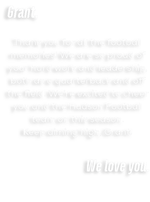 Grant, Thank you for all the football memories! We are so proud of your hard work and leadership, both as a quarterba...