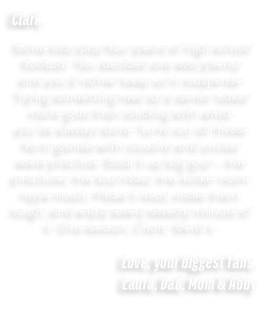 Clark, Some kids play four years of high school football. You decided one was plenty and you’d rather keep us in susp...