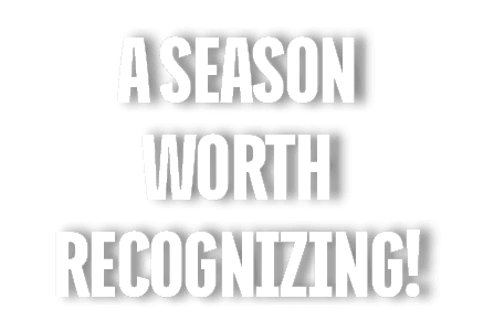 A SEASON WORTH RECOGNIZING!
