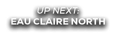 UP NEXT: EAU CLAIRE NORTH 