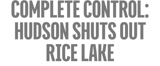 Complete Control: Hudson Shuts Out Rice Lake 
