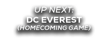 UP NEXT: dc everest (HOMECOMING GAME)