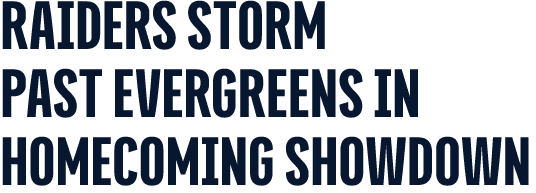 RAIDERS STORM past EVERGREENS IN HOMECOMING SHOWDOWN