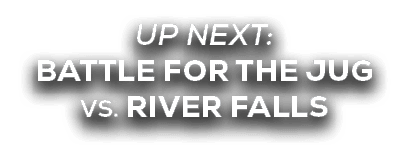 UP NEXT: battle for the jug vs. river falls