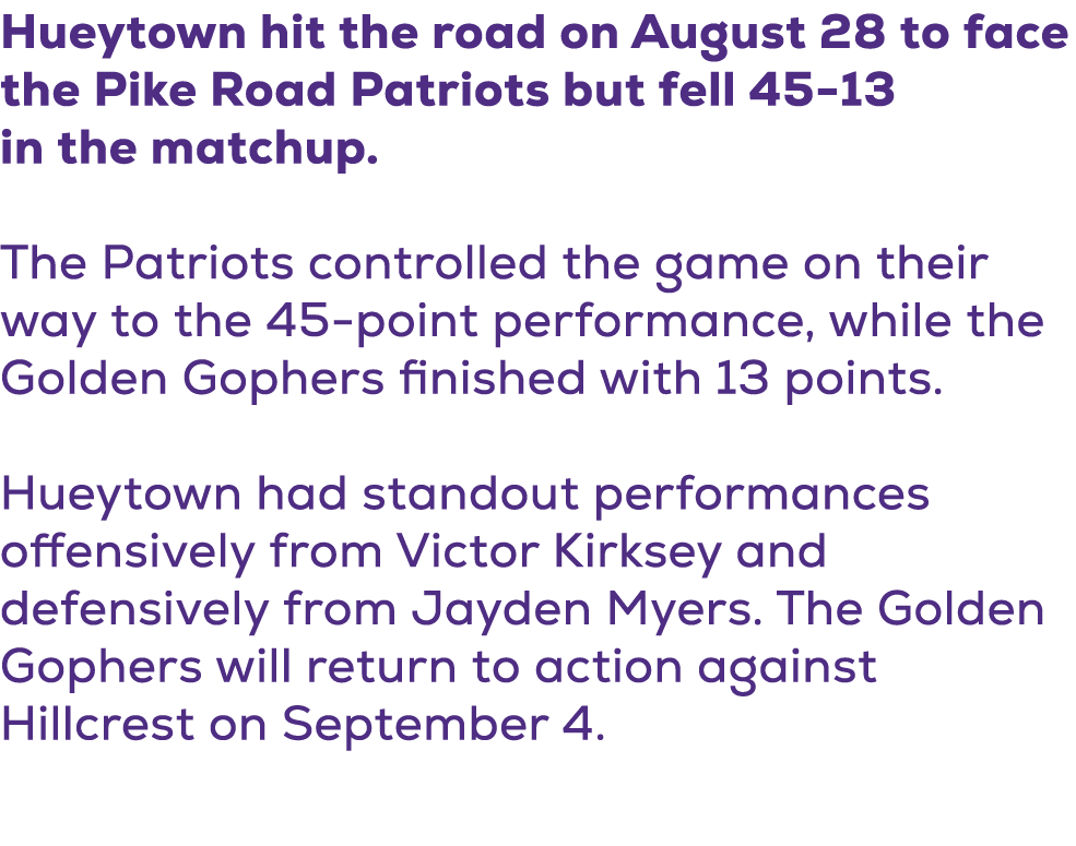 Hueytown hit the road on August 28 to face the Pike Road Patriots but fell 45 13 in the matchup. The Patriots control...