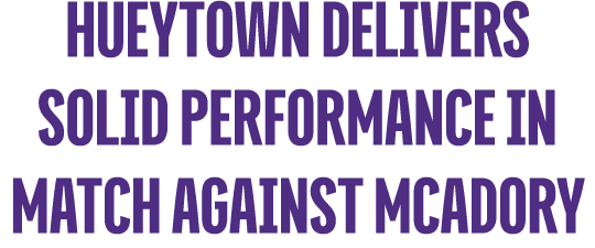 hueytown delivers solid performance in match against mcadory