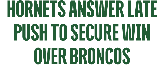 hornets answer late push to secure win over broncos