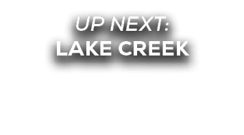 UP NEXT: lake creek