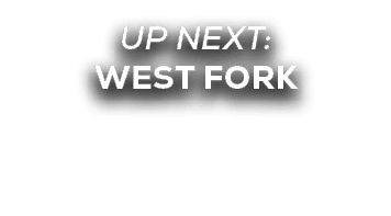 UP NEXT: west fork