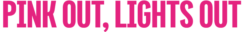 pink out, lights out