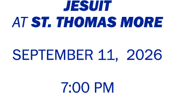 Jesuit AT ST. THOMAS MORE SEPTEMBER 11, 2026 7:00 PM