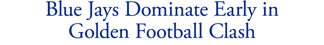 Blue Jays Dominate Early in Golden Football Clash