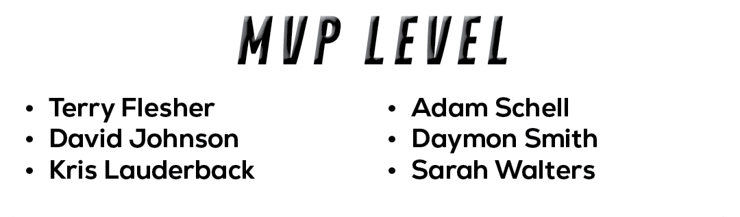 • Adam Schell • Daymon Smith • Sarah Walters ,• Terry Flesher • David Johnson • Kris Lauderback ,MVP LEVE