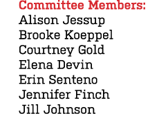 Committee Members: Alison Jessup Brooke Koeppel Courtney Gold Elena Devin Erin Senteno Jennifer Finch Jill Johnson 