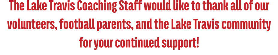 The Lake Travis Coaching Staff would like to thank all of our volunteers, football parents, and the Lake Travis commu...