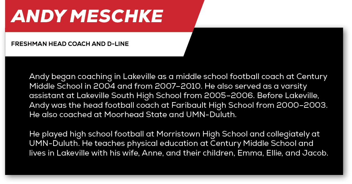 Andy Meschke,freshman Head Coach and D line,Andy began coaching in Lakeville as a middle school football coach at Cen...