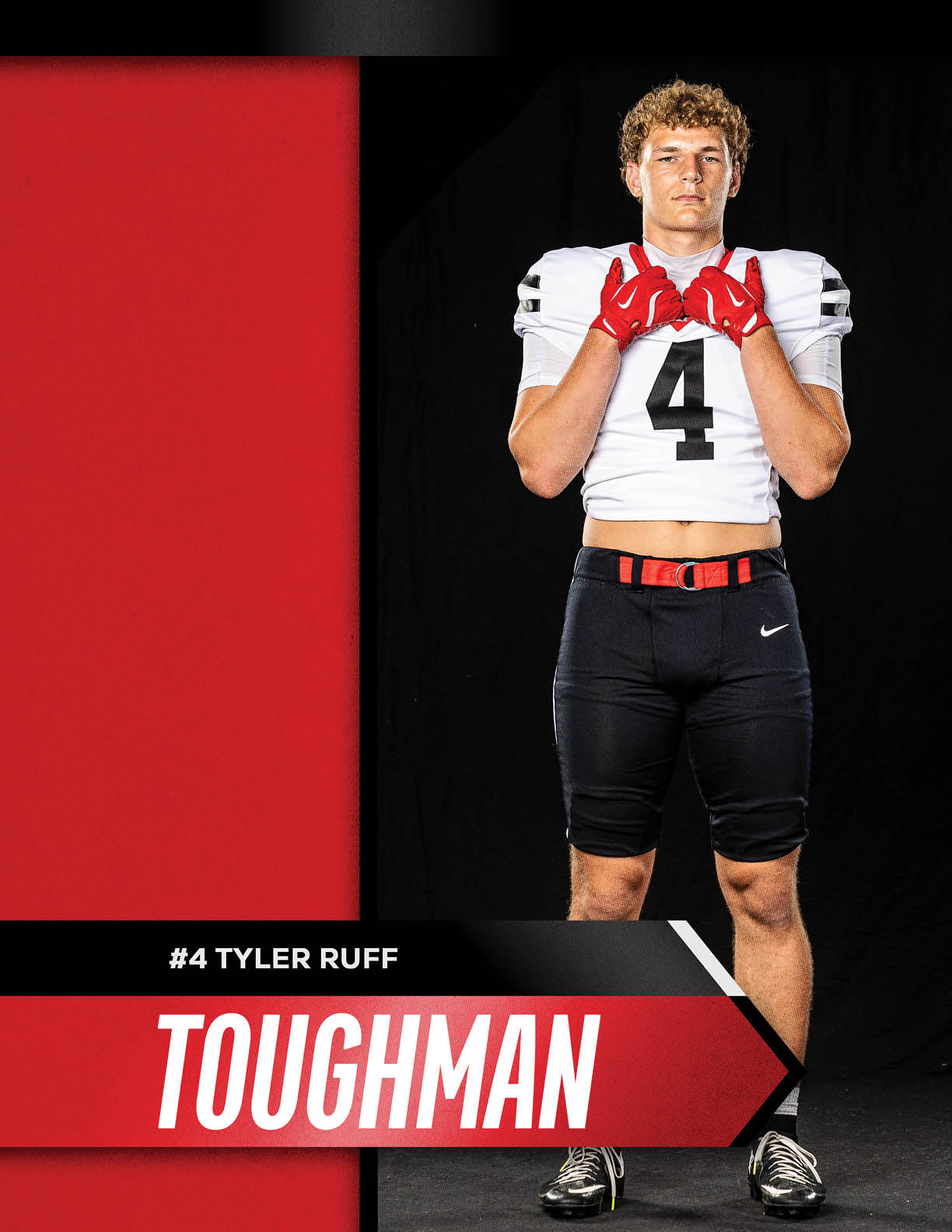 A person wearing a white football jersey with the number 4, black pants, red gloves, and a red belt stands confidently against a black background with the text “#4 Tyler Ruff Toughman" displayed in bold red and white graphics. Description generated by AI