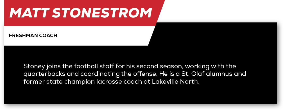 Matt Stonestrom,freshman coach,Stoney joins the football staff for his second season, working with the quarterbacks a...