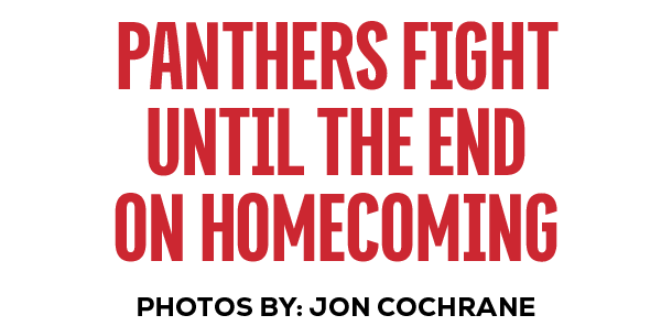 PHOTOS BY: jon cochrane,panthers Fight until the end on Homecomin