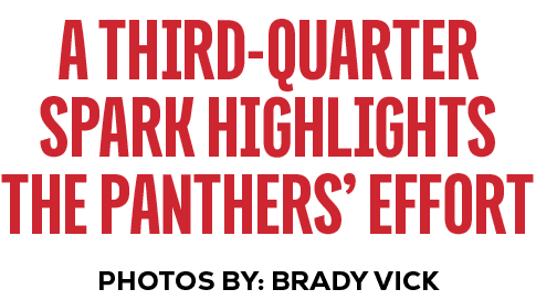 PHOTOS BY: brady vick,A Third Quarter Spark highlights the panthers’ effor