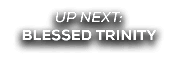 UP NEXT: Blessed Trinity