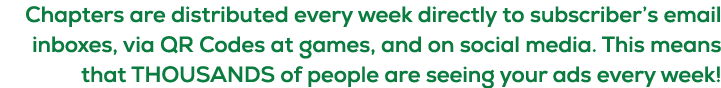 Chapters are distributed every week directly to subscriber’s email inboxes, via QR Codes at games, and on social medi...