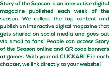 Story of the Season is an interactive digital magazine published each week of the season. We collect the top content ...