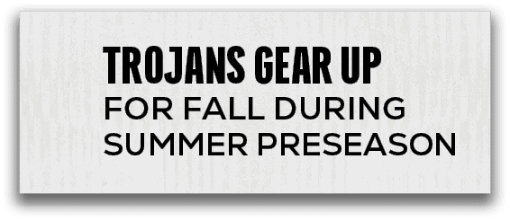 ,TROJANS GEAR UP for Fall During Summer Preseaso