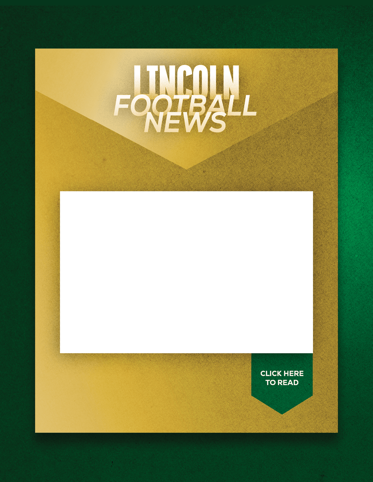 A gold and green graphic with the text Lincoln Football News and a white rectangular space with a green tag that says Click Here to Read. Description generated by AI
