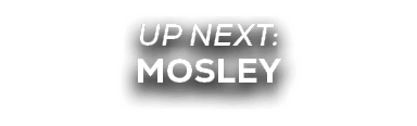 UP NEXT: MOSLEY