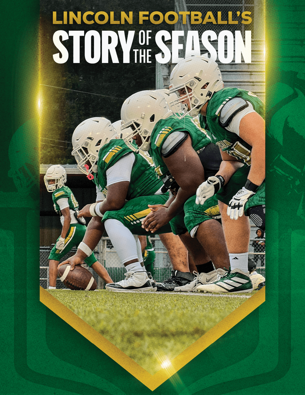 A group of football players in green and white uniforms are lined up on a field in a ready stance with the text Lincoln Football's Story of the Season above them. Description generated by AI