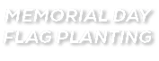MEMORIAL DAY FLAG PLANTING