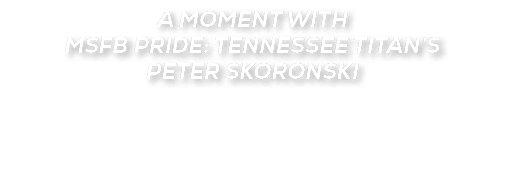 A Moment with MSFB Pride: Tennessee Titan’s Peter Skoronski