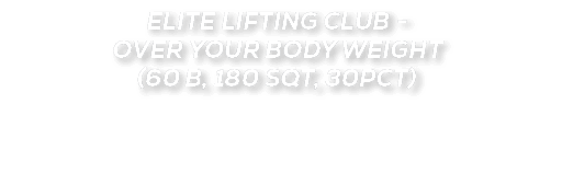 ELITE LIFTING CLUB OVER YOUR BODY WEIGHT (60 B, 180 SQT, 30PCT)